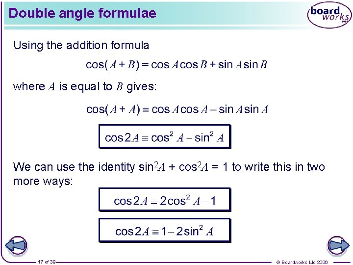 Double angle formulae Using the addition formula where A is equal to B gives: