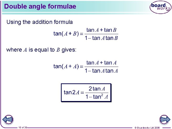 Double angle formulae Using the addition formula where A is equal to B gives: