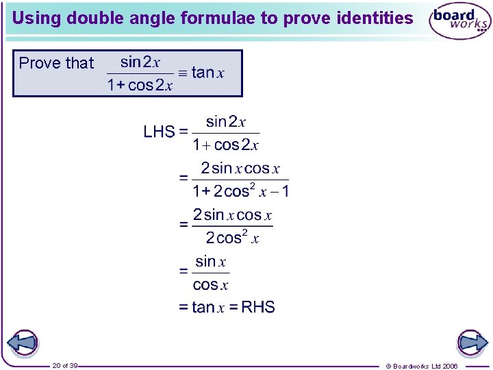Using double angle formulae to prove identities Prove that 20 of 39 © Boardworks