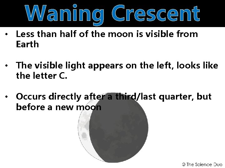 Waning Crescent • Less than half of the moon is visible from Earth •