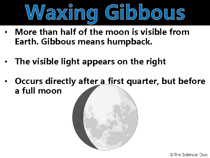 Waxing Gibbous • More than half of the moon is visible from Earth. Gibbous