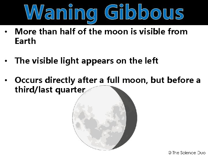 Waning Gibbous • More than half of the moon is visible from Earth •