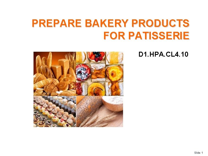 PREPARE BAKERY PRODUCTS FOR PATISSERIE D 1. HPA. CL 4. 10 Slide 1 