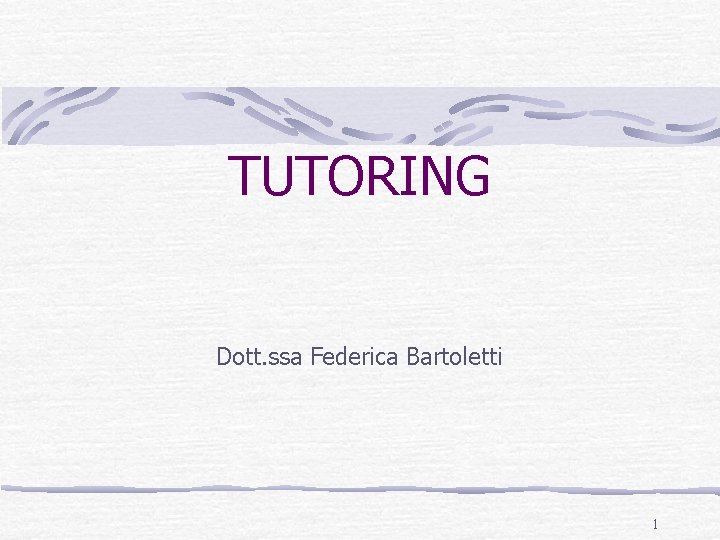 TUTORING Dott. ssa Federica Bartoletti 1 