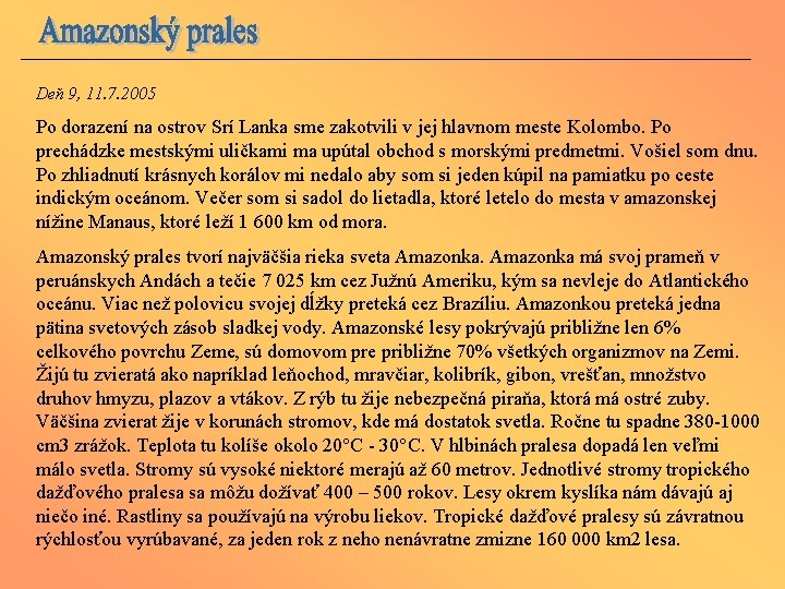 Deň 9, 11. 7. 2005 Po dorazení na ostrov Srí Lanka sme zakotvili v