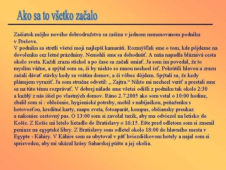 Začiatok môjho nového dobrodružstva sa začína v jednom nemenovanom podniku v Prešove. V podniku