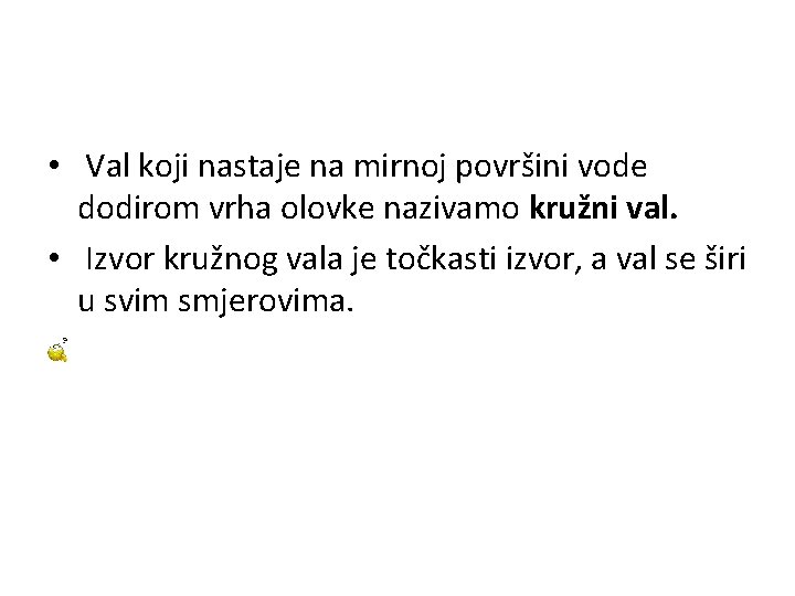  • Val koji nastaje na mirnoj površini vode dodirom vrha olovke nazivamo kružni