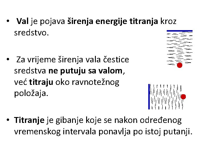  • Val je pojava širenja energije titranja kroz sredstvo. • Za vrijeme širenja