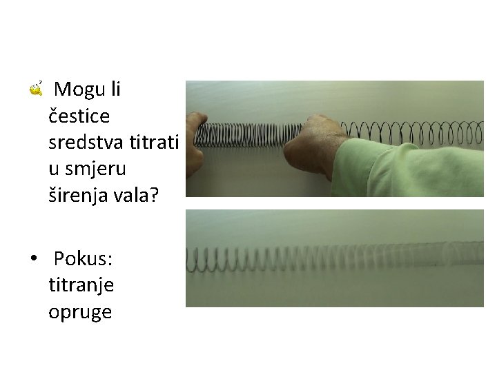 Mogu li čestice sredstva titrati u smjeru širenja vala? • Pokus: titranje opruge 