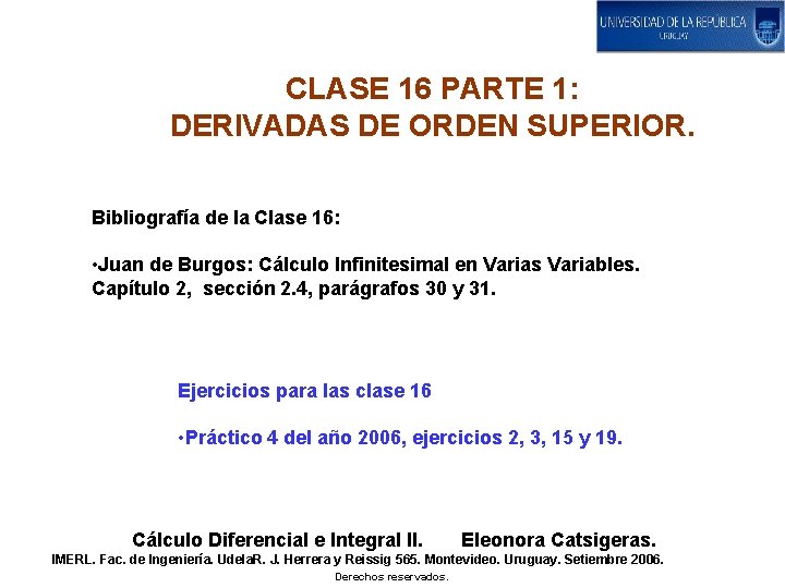 CLASE 16 PARTE 1: DERIVADAS DE ORDEN SUPERIOR. Bibliografía de la Clase 16: •