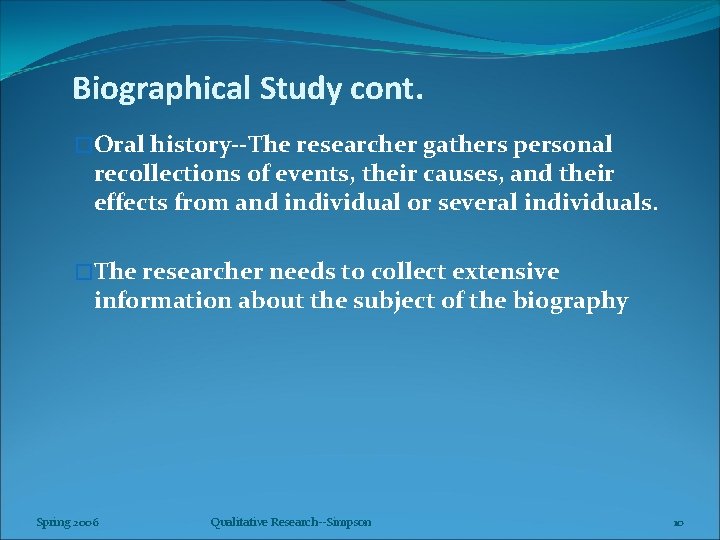 Biographical Study cont. �Oral history--The researcher gathers personal recollections of events, their causes, and