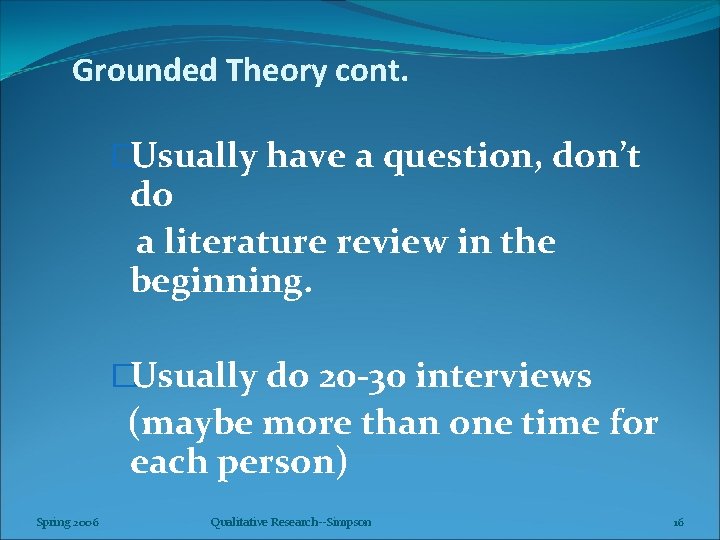 Grounded Theory cont. �Usually have a question, don’t do a literature review in the