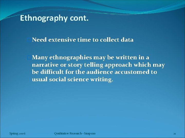 Ethnography cont. �Need extensive time to collect data �Many ethnographies may be written in