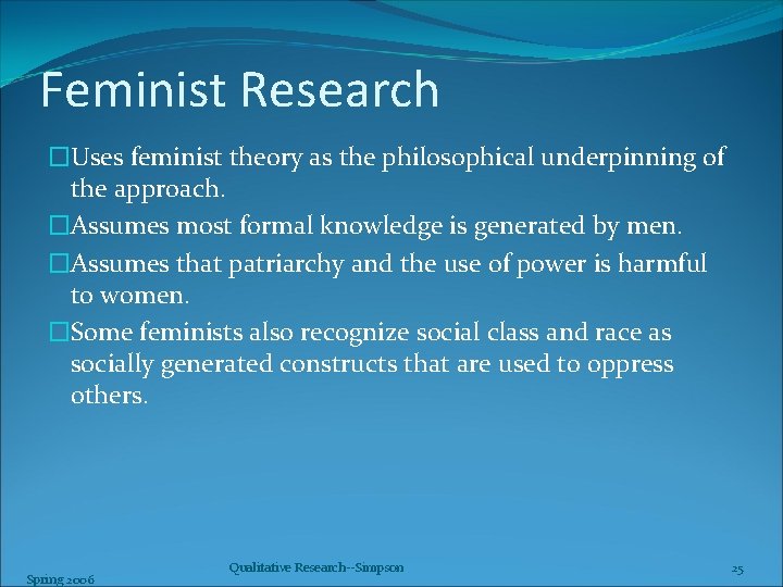 Feminist Research �Uses feminist theory as the philosophical underpinning of the approach. �Assumes most