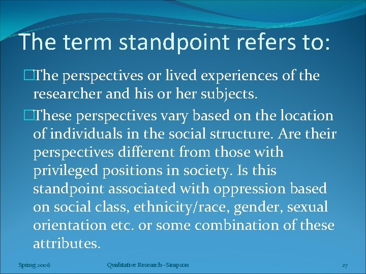 The term standpoint refers to: �The perspectives or lived experiences of the researcher and