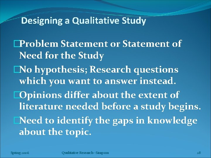 Designing a Qualitative Study �Problem Statement or Statement of Need for the Study �No