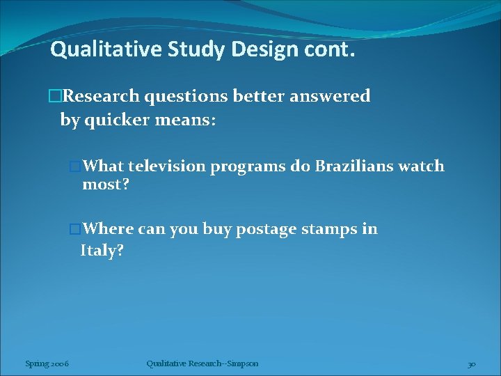 Qualitative Study Design cont. �Research questions better answered by quicker means: �What television programs