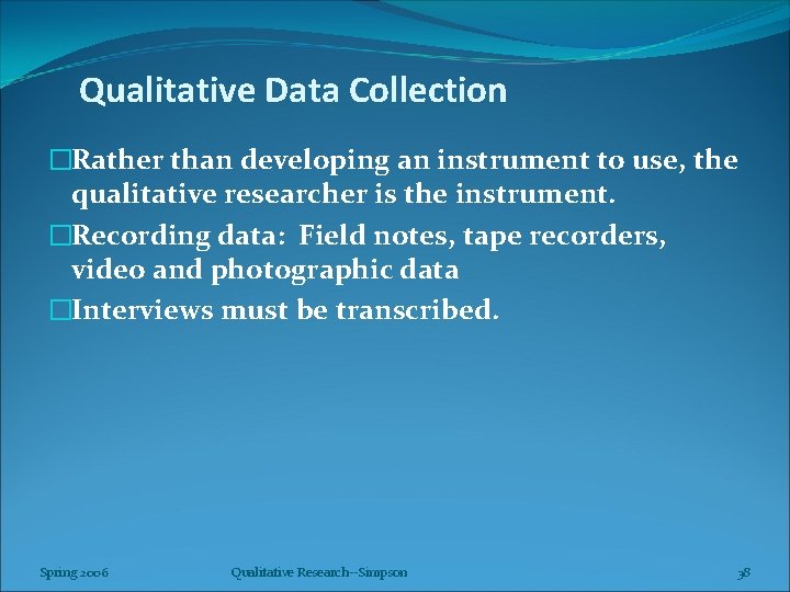 Qualitative Data Collection �Rather than developing an instrument to use, the qualitative researcher is