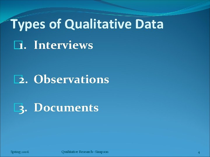 Types of Qualitative Data � 1. Interviews � 2. Observations � 3. Documents Spring