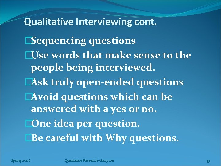 Qualitative Interviewing cont. �Sequencing questions �Use words that make sense to the people being