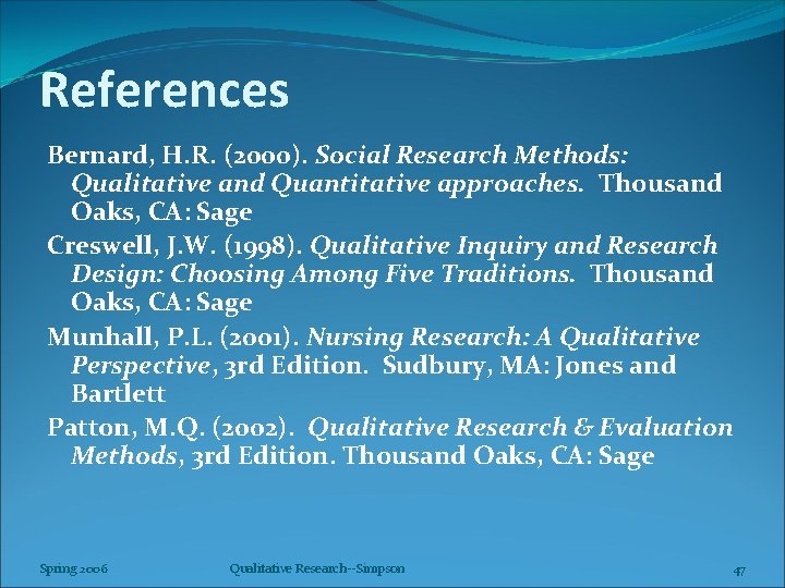 References Bernard, H. R. (2000). Social Research Methods: Qualitative and Quantitative approaches. Thousand Oaks,