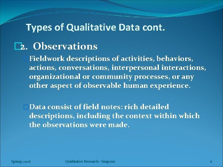 Types of Qualitative Data cont. � 2. Observations �Fieldwork descriptions of activities, behaviors, actions,