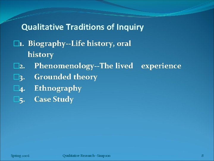 Qualitative Traditions of Inquiry � 1. Biography--Life history, oral history � 2. Phenomenology--The lived