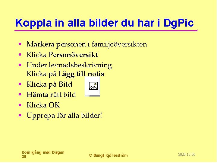 Koppla in alla bilder du har i Dg. Pic § Markera personen i familjeöversikten Koppla in alla bilder du har i Dg. Pic § Markera personen i familjeöversikten