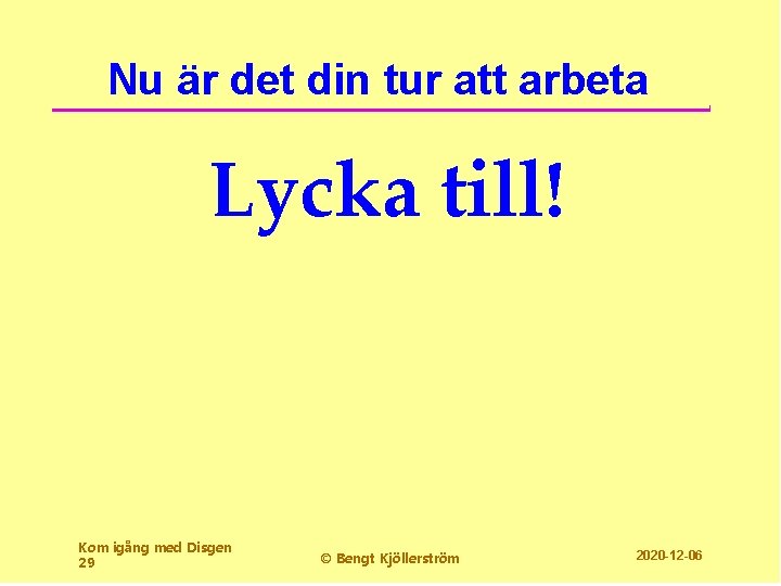 Nu är det din tur att arbeta Lycka till! Kom igång med Disgen 29