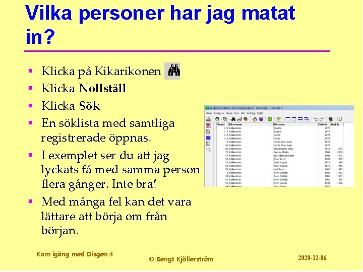 Vilka personer har jag matat in? Klicka på Kikarikonen Klicka Nollställ Klicka Sök En