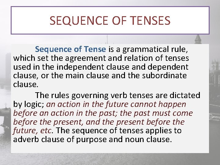 SEQUENCE OF TENSES Sequence of Tense is a grammatical rule, which set the agreement