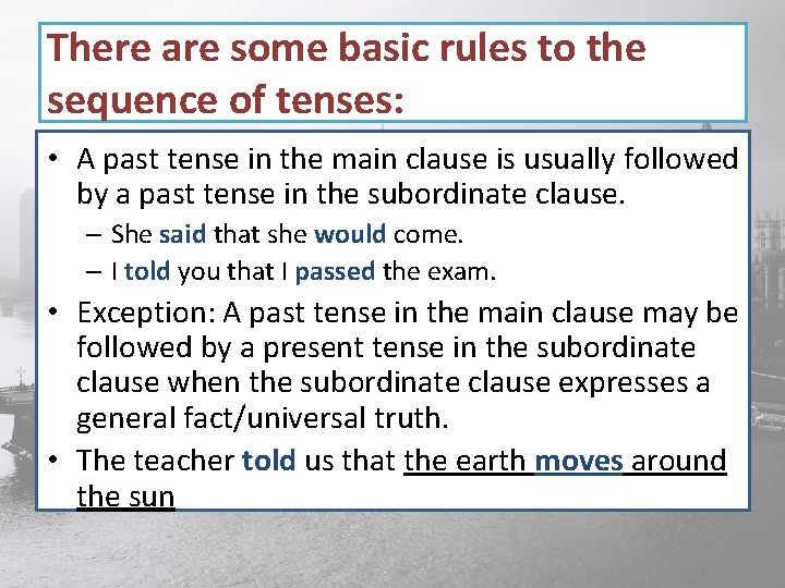 There are some basic rules to the sequence of tenses: • A past tense