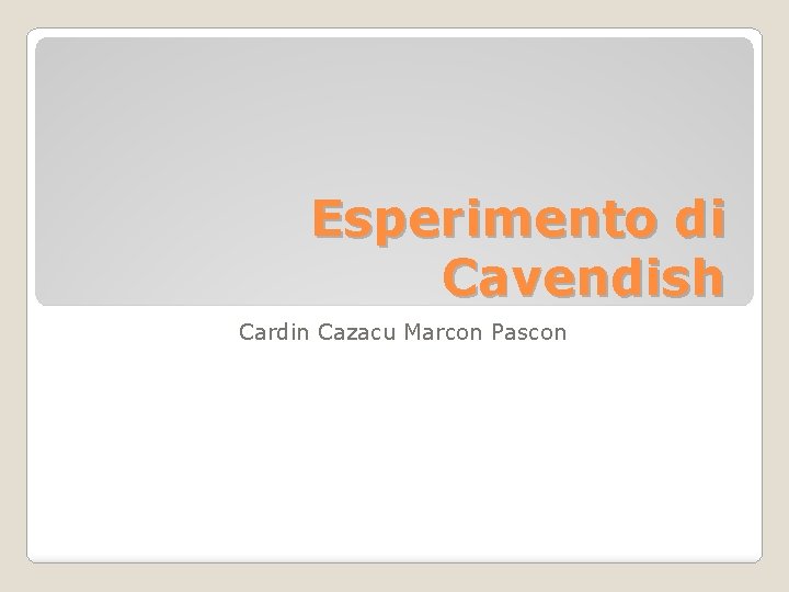 Esperimento di Cavendish Cardin Cazacu Marcon Pascon 