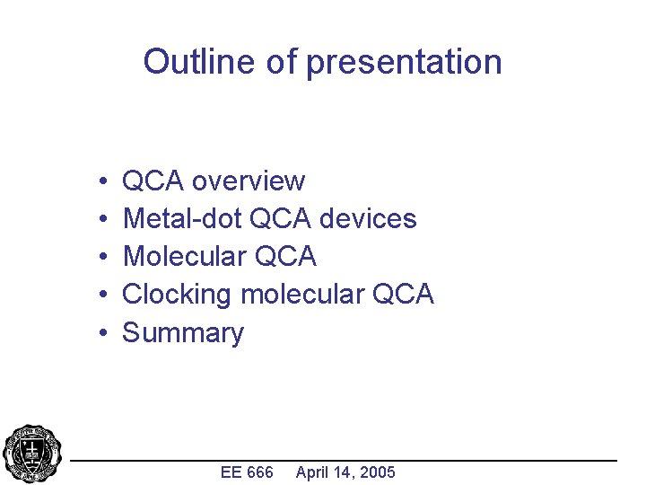 Outline of presentation • • • QCA overview Metal-dot QCA devices Molecular QCA Clocking