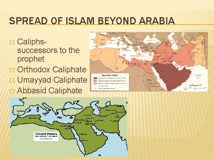 SPREAD OF ISLAM BEYOND ARABIA Caliphssuccessors to the prophet � Orthodox Caliphate � Umayyad