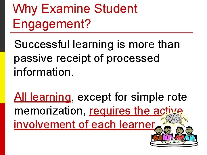 Why Examine Student Engagement? Successful learning is more than passive receipt of processed information.