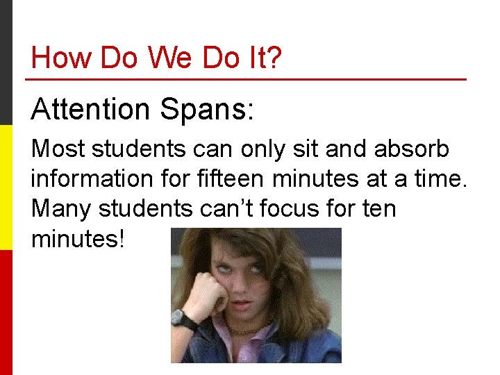 How Do We Do It? Attention Spans: Most students can only sit and absorb