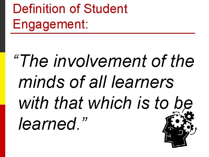 Definition of Student Engagement: “The involvement of the minds of all learners with that