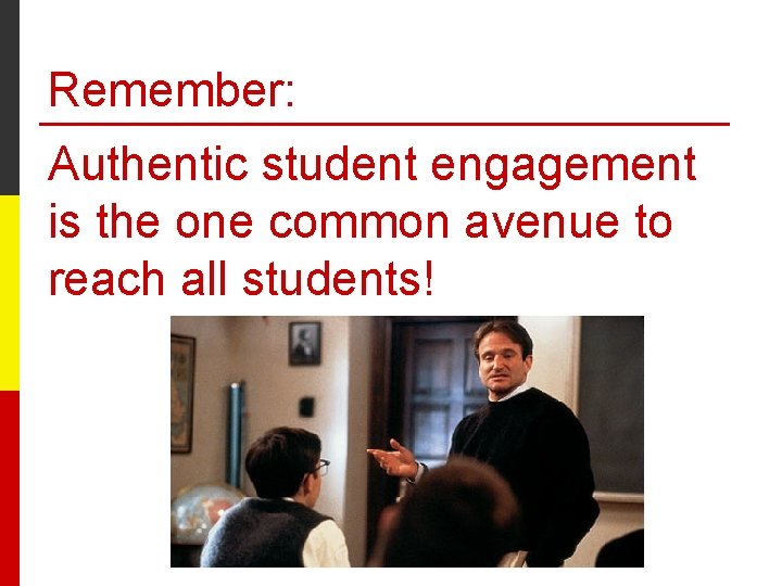 Remember: Authentic student engagement is the one common avenue to reach all students! 