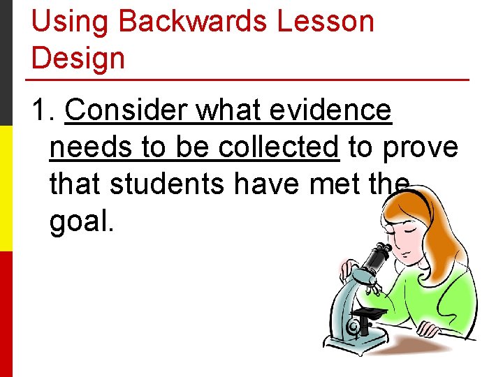 Using Backwards Lesson Design 1. Consider what evidence needs to be collected to prove