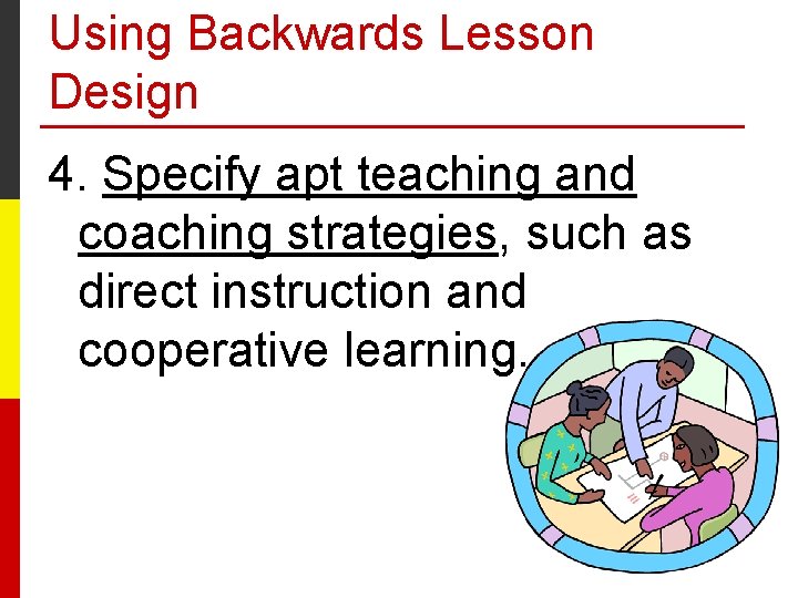 Using Backwards Lesson Design 4. Specify apt teaching and coaching strategies, such as direct