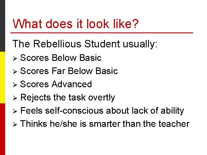 What does it look like? The Rebellious Student usually: Scores Below Basic Ø Scores