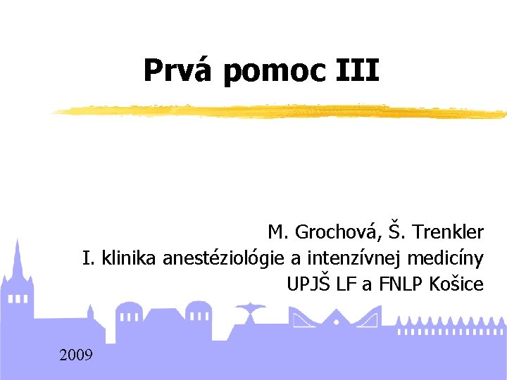 Prvá pomoc III M. Grochová, Š. Trenkler I. klinika anestéziológie a intenzívnej medicíny UPJŠ