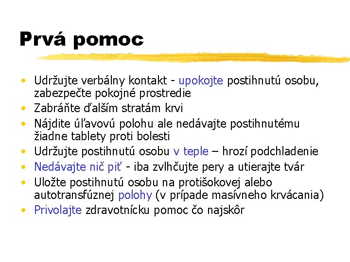 Prvá pomoc • Udržujte verbálny kontakt - upokojte postihnutú osobu, zabezpečte pokojné prostredie •