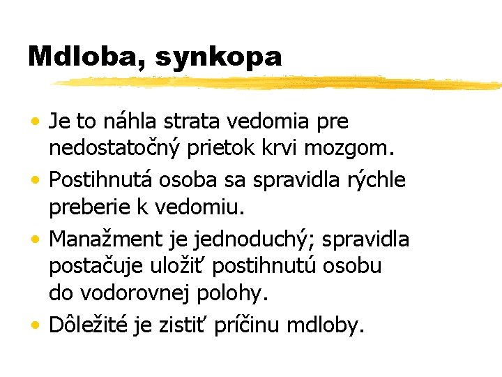 Mdloba, synkopa • Je to náhla strata vedomia pre nedostatočný prietok krvi mozgom. •