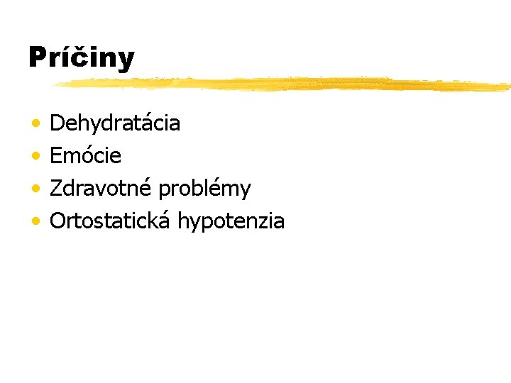 Príčiny • • Dehydratácia Emócie Zdravotné problémy Ortostatická hypotenzia 