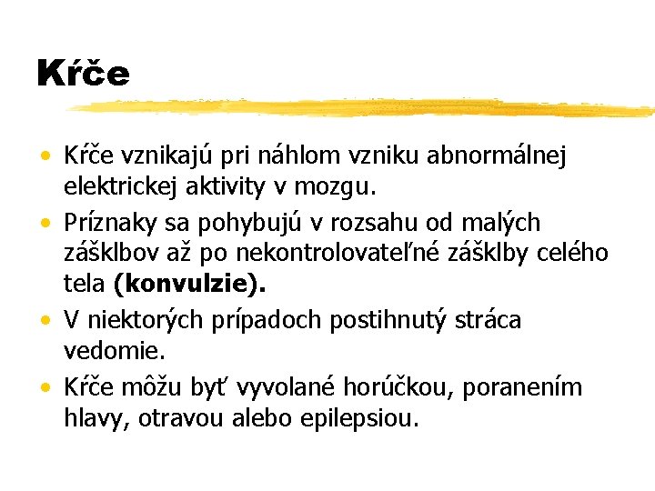 Kŕče • Kŕče vznikajú pri náhlom vzniku abnormálnej elektrickej aktivity v mozgu. • Príznaky