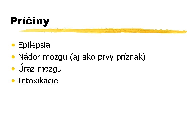 Príčiny • • Epilepsia Nádor mozgu (aj ako prvý príznak) Úraz mozgu Intoxikácie 