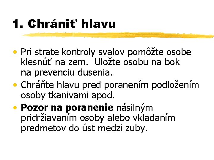 1. Chrániť hlavu • Pri strate kontroly svalov pomôžte osobe klesnúť na zem. Uložte