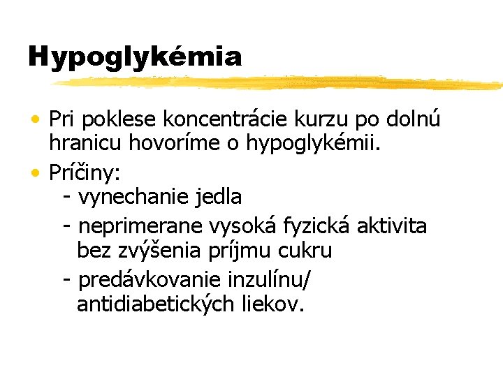 Hypoglykémia • Pri poklese koncentrácie kurzu po dolnú hranicu hovoríme o hypoglykémii. • Príčiny: